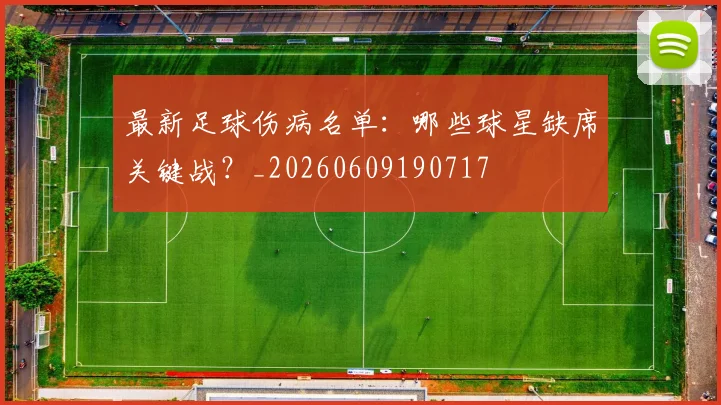 最新足球伤病名单：哪些球星缺席关键战？_20260609190717