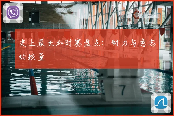 史上最长加时赛盘点：耐力与意志的较量
