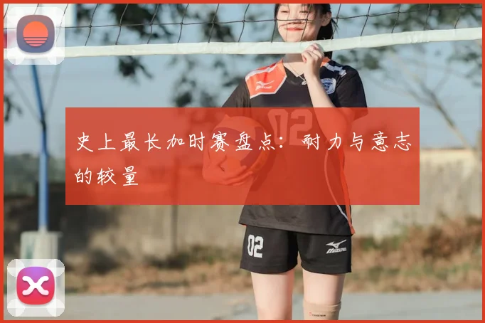 史上最长加时赛盘点：耐力与意志的较量