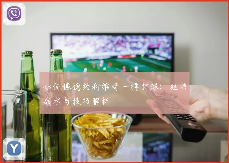 如何像德约科维奇一样打球：经典战术与技巧解析