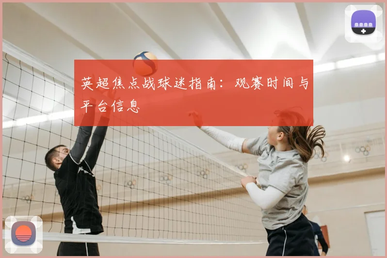 英超焦点战球迷指南：观赛时间与平台信息