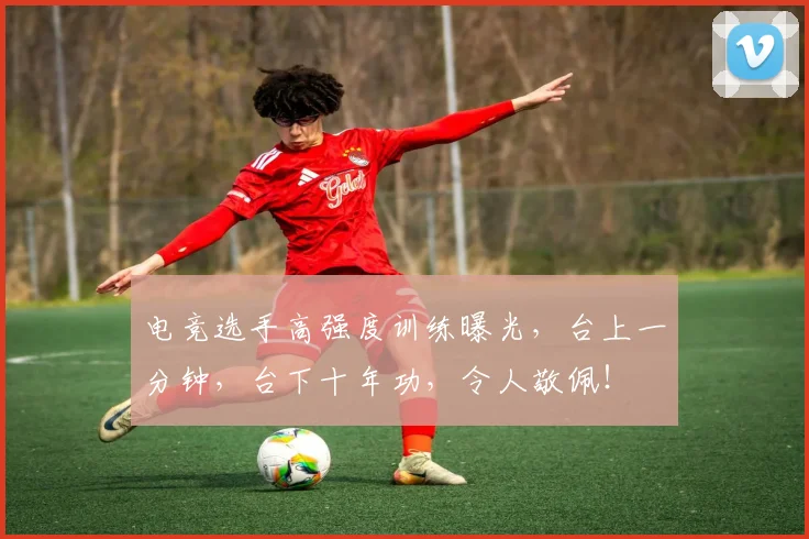 电竞选手高强度训练曝光，台上一分钟，台下十年功，令人敬佩！