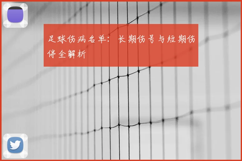 足球伤病名单:长期伤号与短期伤停全解析